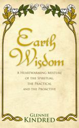 Earth Wisdom : A Heart-Warming Mixture of the Spiritual, the Practical and the Proactive