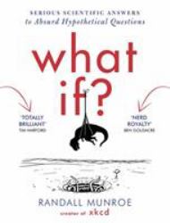 What If? : Serious Scientific Answers to Absurd Hypothetical Questions