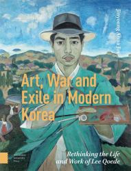 Art, War, and Exile in Modern Korea : Rethinking the Life and Work of Lee Qoede