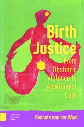 Birth Justice : From Obstetric Violence to Abolitionist Care