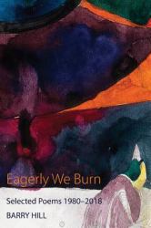 Eagerly We Burn : Selected Poems 1980-2018