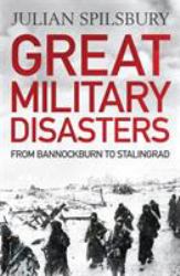 Great Military Disasters : From Bannockburn to Stalingrad