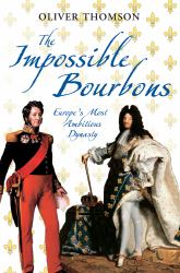 The Impossible Bourbons : Europe's Most Ambitious Dynasty