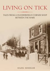 Living on Tick : Tales from a Huddersfield Corner Shop Between the Wars