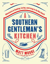 Southern Living a Southern Gentleman's Kitchen : Adventures in Cooking, Eating, and Living in the New South