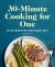 30-Minute Cooking for One : 85 No-Waste Recipes Made Easy