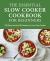 The Essential Slow Cooker Cookbook for Beginners : 100 Easy, Hands-Off Recipes for Your Slow Cooker