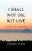 I Shall Not Die, but Live : Facing Death with Gospel Hope