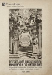 The Jesuits and Religious Intercultural Management in Early Modern Times : Human Capital, a Global Mindset, and Missionary Work in Japan and Peru During the Sixteenth and Seventeenth Centuries