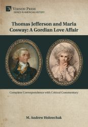 Thomas Jefferson and Maria Cosway: a Gordian Love Affair : Complete Correspondence with Critical Commentary