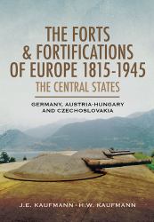 The Forts and Fortifications of Europe 1815-1945 : The Central States - Germany, Austria-Hungary and Czechoslovakia