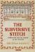 The Subversive Stitch : Embroidery and the Making of the Feminine