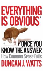 Everything Is Obvious : Once You Know the Answer: How Common Sense Fails