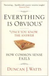 Everything Is Obvious : Why Common Sense Is Nonsense