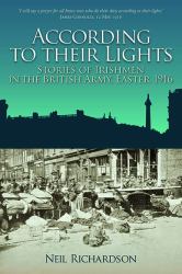 According to Their Lights : Irishmen Who Fought for Britain, Easter 1916