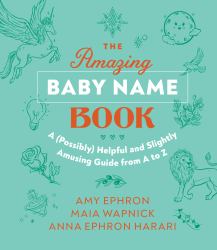 The Amazing Baby Name Book : A (Possibly) Helpful and Slightly Amusing Guide from A-Z