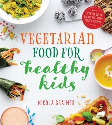 Vegetarian Food for Healthy Kids : Over 100 Quick and Easy Nutrient-Packed Recipes