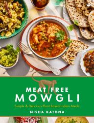 Meat Free Mowgli : Simple and Delicious Plant-Based Indian Meals