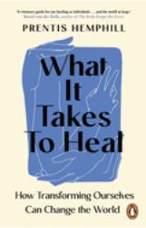 What It Takes to Heal : How Transforming Ourselves Can Change the World