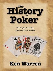 The History of Poker : The Origins, Evolution, Facts and Trivia of Poker