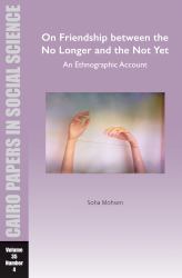 On Friendship Between the No Longer and the Not yet: an Ethnographic Account : Cairo Papers in Social Science Vol. 35, No. 4