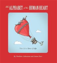 The Alphabet of the Human Heart : The a to Zen of Life