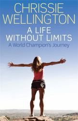 Chrissie Wellington - A Life Without Limits : A World Champion's Journey