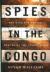 Spies in the Congo : The Race for the Ore That Built the Atomic Bomb