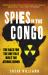 Spies in the Congo : The Race for the Ore That Built the Atomic Bomb