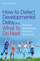 How to Detect Developmental Delay and What to Do Next : Practical Interventions for Home and School