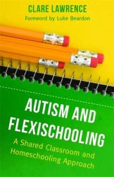 Autism and Flexischooling : A Shared Classroom and Homeschooling Approach