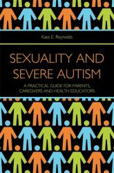 Sexuality and Severe Autism : A Practical Guide for Parents, Caregivers and Health Educators