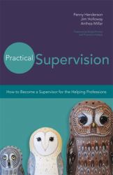 Practical Supervision : How to Become a Supervisor for the Helping Professions