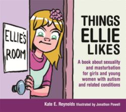 Things Ellie Likes : A Book about Sexuality and Masturbation for Girls and Young Women with Autism and Related Conditions