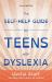 The Self-Help Guide for Teens with Dyslexia : Useful Stuff You May Not Learn at School