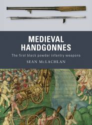 Medieval Handgonnes : The First Black Powder Infantry Weapons