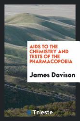 AIDS to the Chemistry and Tests of the Pharmacopoeia