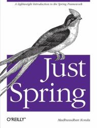 Just Spring : A Lightweight Introduction to the Spring Framework