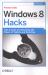 Windows 8 Hacks : Tips and Tools for Unlocking the Power of Tablets and Desktops