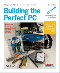 Building the Perfect PC : The Perfect PC Is the One You Build Yourself