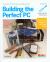 Building the Perfect PC : The Perfect PC Is the One You Build Yourself