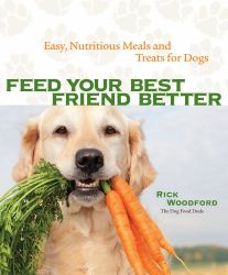 Feed Your Best Friend Better : Easy, Nutritious Meals and Treats for Dogs