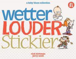 Wetter, Louder, Stickier : A Baby Blues Collection