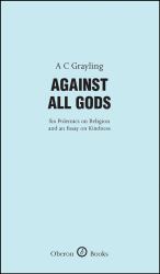 Against All Gods: Six Polemics on Religion and an Essay on Kindness