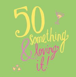 50 Something and Loving It!