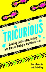 Tricurious : Surviving the Deep End, Getting into Gear and Racing to Triathlon Success