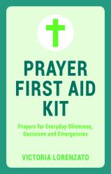 Prayer First Aid Kit : Prayers for Everyday Dilemmas, Decisions and Emergencies