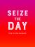 Seize the Day : Live in the Moment