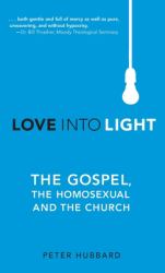 Love into Light : The Gospel, the Homosexual and the Church