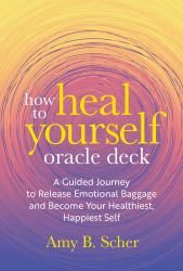 How to Heal Yourself Oracle Deck : A Guided Journey to Release Emotional Baggage and Become Your Healthiest, Happiest Self